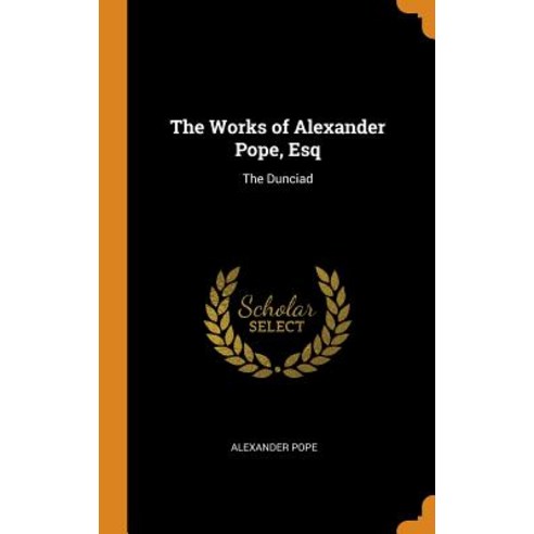 (영문도서) The Works of Alexander Pope Esq: The Dunciad Hardcover, Franklin Classics Trade Press, English, 9780343750800