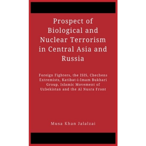 Prospect of Biological and Nuclear Terrorism in Central Asia and Russia: Foreign Fighters the ISIS ... Hardcover, Vij Books India
