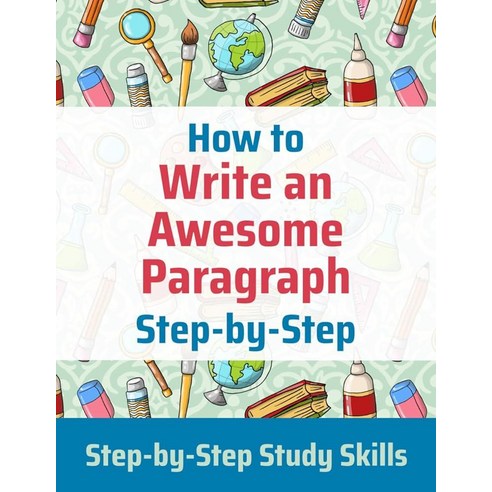 How to Write an Awesome Paragraph Step-by-Step: Step-by-Step Study Skills