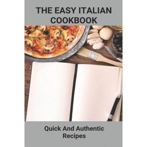 The Easy Italian Cookbook: Quick And Authentic Recipes: Italian Cooking Recipes Book Paperback, Independently Published, English, 9798749438000
