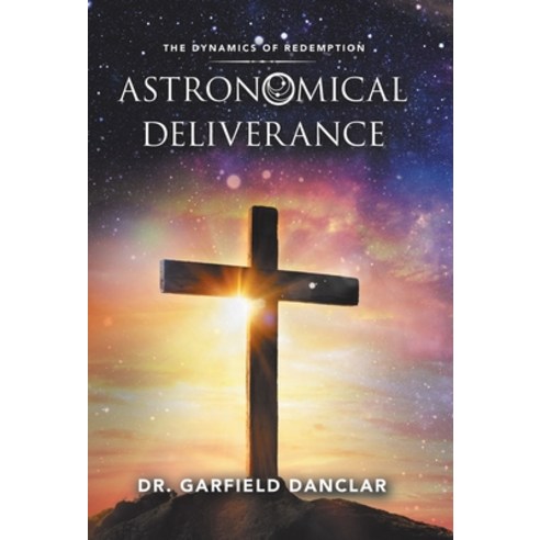 Astronomical Deliverance: The Dynamics of Redemption Hardcover, WestBow Press