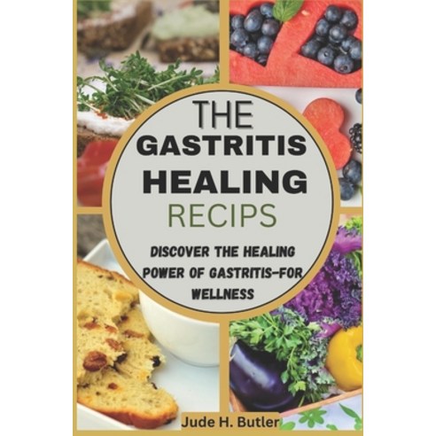(영문도서) Healing Your Stomach: Gastritis Recipes for Wellness: Discover the Healing Power of Gastritis... Paperback, Independently Published, English, 9798870358697