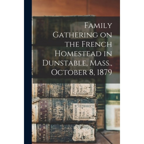 (영문도서) Family Gathering on the French Homestead in Dunstable Mass. October 8 1879 Paperback, Legare Street Press, English, 9781013912917