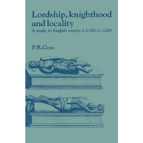 "Lordship Knighthood and Locality":"A Study in English Society C.1180 1280", Cambridge University Press