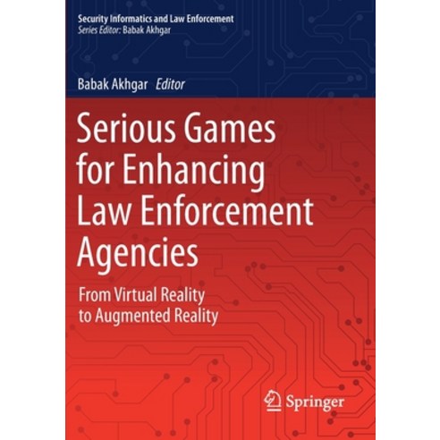 Serious Games for Enhancing Law Enforcement Agencies: From Virtual Reality to Augmented Reality Paperback, Springer, English, 9783030299286