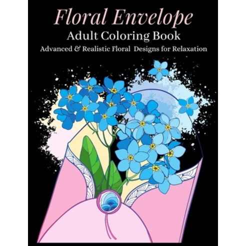 Floral Envelope Adult Coloring Book: Advanced & Realistic Floral Designs for Relaxation: A Coloring ... Paperback, Independently Published, English, 9798722976352