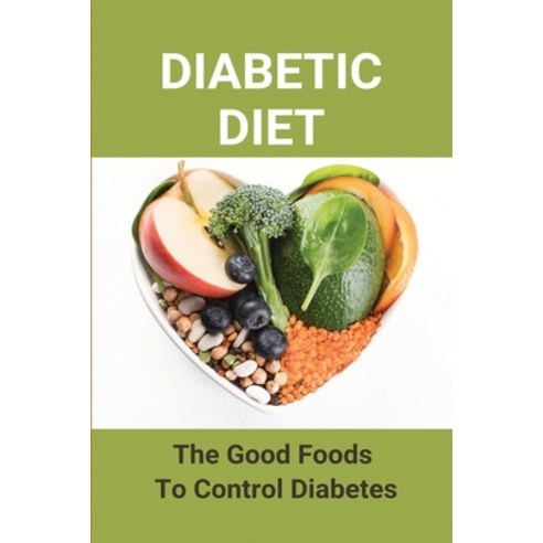 Diabetic Diet: The Good Foods To Control Diabetes: Weight Loss Plan Paperback, Independently Published, English, 9798747084841