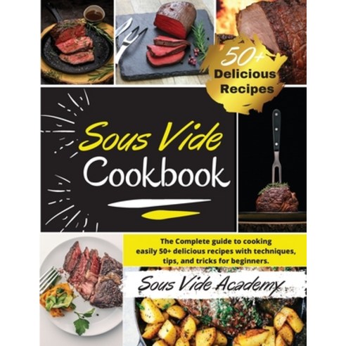Sous Vide Cookbook: The Complete guide to cooking easily 50+ delicious recipes with techniques tips... Paperback, Sous Vide Academy, English, 9781801696739