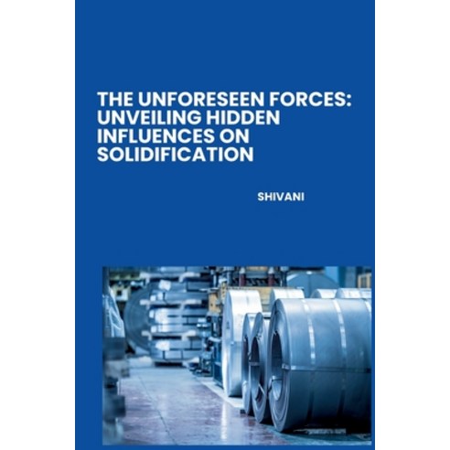 (영문도서) The Unforeseen Forces: Unveiling Hidden Influences on Solidification Paperback, Tredition Gmbh, English, 9783384258502