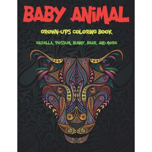 Baby Animal - Grown-Ups Coloring Book - Gazella Possum Bunny Bear and more Paperback, Independently Published