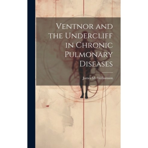 (영문도서) Ventnor and the Undercliff in Chronic Pulmonary Diseases Hardcover, Legare Street Press, English, 9781020317316