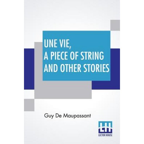 Une Vie A Piece Of String And Other Stories: Translated By Albert M. C. Mcmaster A. E. Henderson ... Paperback, Lector House