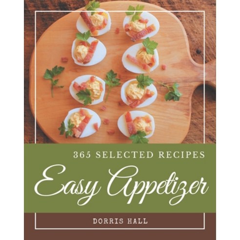 365 Selected Easy Appetizer Recipes: Not Just an Easy Appetizer Cookbook! Paperback, Independently Published, English, 9798694290692