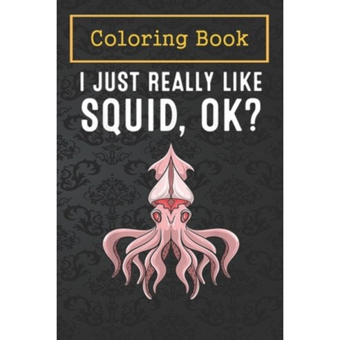 Coloring Book: Cool Squid Gift Funny I Just Really Like Squid OK Octopus For Kids Aged 4-8 - Fun wit... Paperback, Independently Published