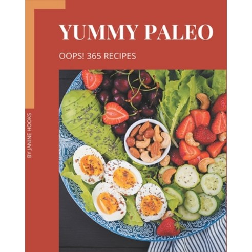 Oops! 365 Yummy Paleo Recipes: Greatest Yummy Paleo Cookbook of All Time Paperback, Independently Published