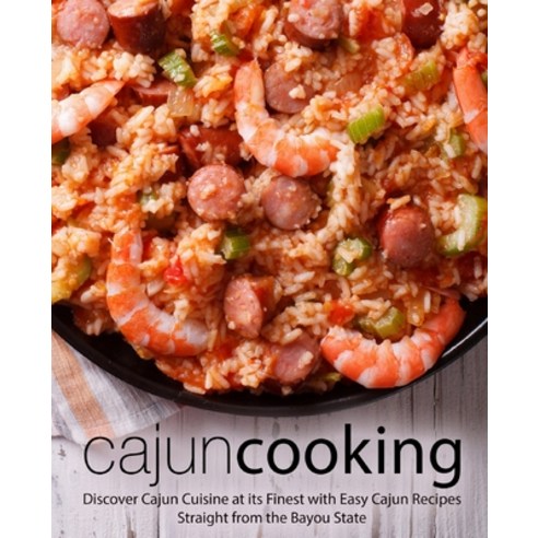Cajun Cooking: Discover Cajun Cuisine at its Finest with Easy Cajun Recipes Straight From the Bayou ... Paperback, Createspace Independent Pub..., English, 9781987574500