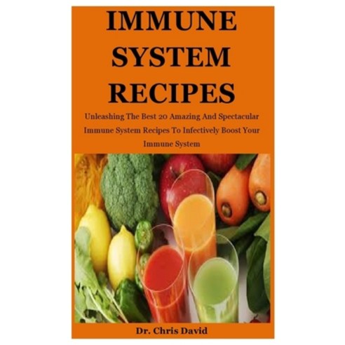 Immune System Recipes: Unleashing The Best 20 Amazing And Spectacular ...