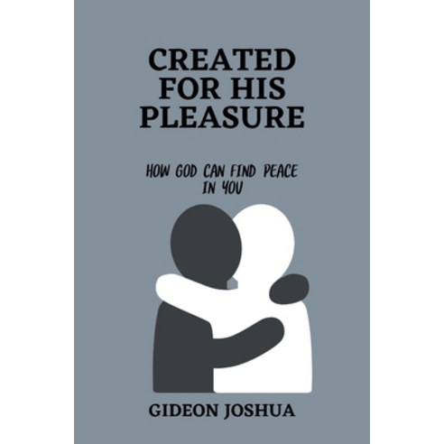 (영문도서) Created for His Pleasure: How God Can Find Peace in You Paperback, Independently Published, English, 9798375608402