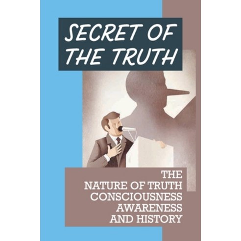 (영문도서) Secret Of The Truth: The Nature Of Truth Consciousness Awareness And History: What Inside The... Paperback, Independently Published