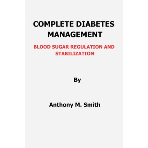 (영문도서) Complete Diabetes Management: Blood Sugar Regulation and Stabilization Paperback, Independently Published, English, 9798397671040