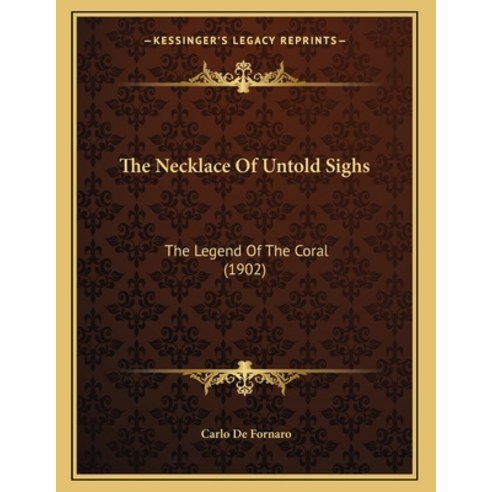 The Necklace Of Untold Sighs: The Legend Of The Coral (1902) Paperback, Kessinger Publishing