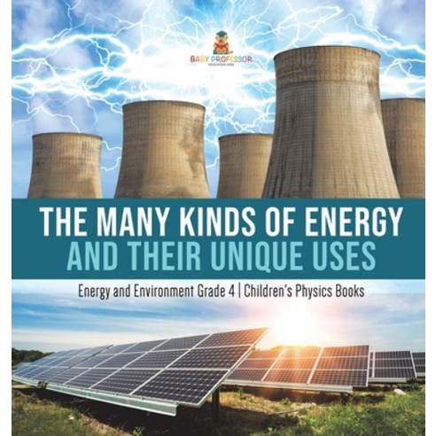 The Many Kinds of Energy and Their Unique Uses - Energy and Environment Grade 4 - Children''s Physics... Hardcover, Baby Professor, English, 9781541980723