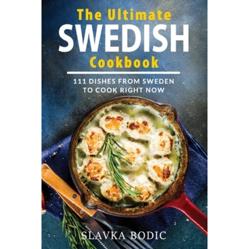 The Ultimate Swedish Cookbook: 111 Dishes From Sweden To Cook Right Now Paperback, Independently Published, English, 9798597893891