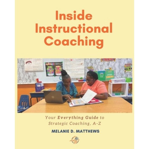 Inside Instructional Coaching: Your Everything Guide to Strategic Coaching A-Z Paperback, Literacy at Work, LLC, English, 9780578646992