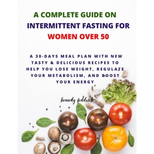 (영문도서) A Complete Guide on Intermittent Fasting for Women Over 50: A 30-Days Meal Plan with new tast... Paperback, Independently Published, English, 9798872962632