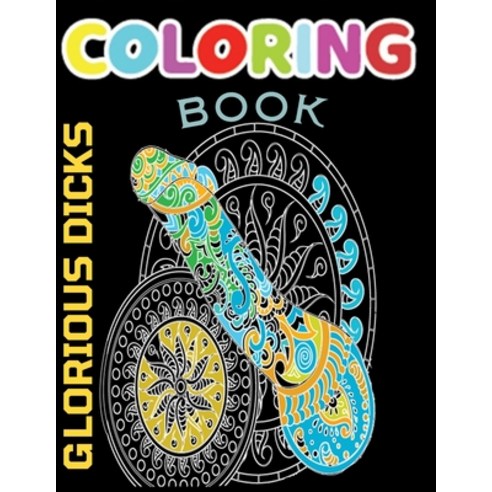 Glorious Dicks Coloring Book: Penis Coloring Book For Adults Midnight - Funny and Naughty Cock Cute... Paperback, Independently Published, English, 9798722201027