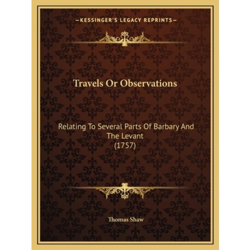 (영문도서) Travels Or Observations: Relating To Several Parts Of Barbary And The Levant (1757) Paperback, Kessinger Publishing, English, 9781165816781