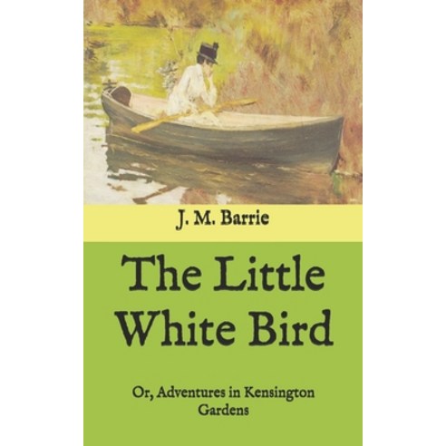 The Little White Bird: Or Adventures in Kensington Gardens Paperback, Independently Published, English, 9798578355943