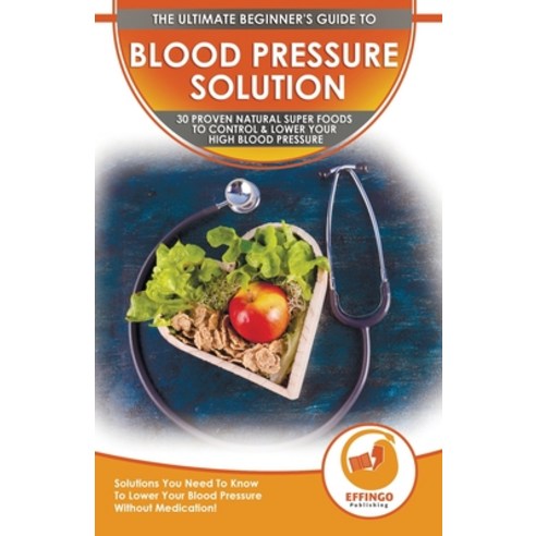 (영문도서) Blood Pressure Solution: The Ultimate Beginner''s 30 Proven Natural Super Foods To Control & L... Paperback, A&g Direct Inc., English, 9781774351260