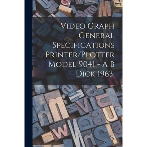(영문도서) Video Graph General Specifications Printer/Plotter Model 9041 - A B Dick 1963 Paperback, Hassell Street Press, English, 9781014217042