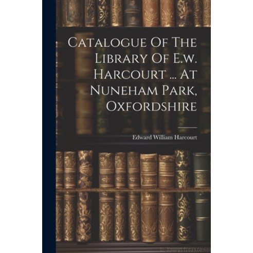 (영문도서) Catalogue Of The Library Of E.w. Harcourt ... At Nuneham Park Oxfordshire Paperback, Legare Street Press, English, 9781022602915