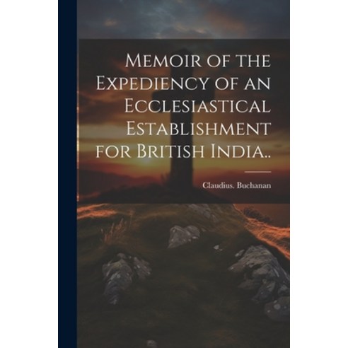 (영문도서) Memoir of the Expediency of an Ecclesiastical Establishment for British India.. Paperback, Legare Street Press, English, 9781022449404