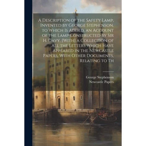 (영문도서) A Description of the Safety Lamp Invented by George Stephenson. to Which Is Added an Accoun... Paperback, Legare Street Press, English, 9781021664037