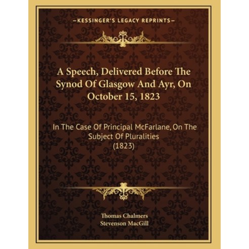 A Speech Delivered Before The Synod Of Glasgow And Ayr On October 15 1823: In The Case Of Princip... Paperback, Kessinger Publishing