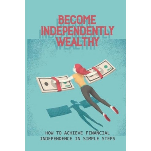 (영문도서) Become Independently Wealthy: How To Achieve Financial Independence In Simple Steps: Learn Ho... Paperback, Independently Published, English, 9798536504734