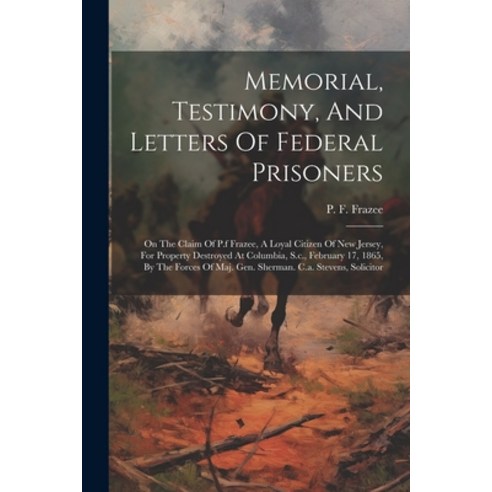 (영문도서) Memorial Testimony And Letters Of Federal Prisoners: On The Claim Of P.f Frazee A Loyal Ci... Paperback, Legare Street Press, English, 9781022635777