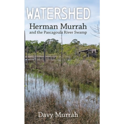 (영문도서) Watershed: Herman Murrah and the Pascagoula River Swamp Hardcover, University Press of Mississ..., English, 9781496851949