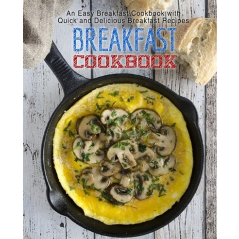 (영문도서) Breakfast Cookbook: An Easy Breakfast Cookbook with Quick and Delicious Breakfast Recipes Paperback, Createspace Independent Pub..., English, 9781545332580