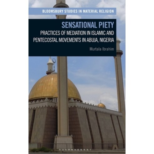(영문도서) Sensational Piety: Practices of Mediation in Islamic and Pentecostal Movements in Abuja Nigeria Hardcover, Bloomsbury Publishing PLC, English, 9781350282308