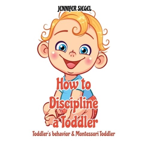 How to Discipline a Toddler: Toddler''s behavior & Montessori Toddler Hardcover, Jennifer Siegel, English, 9781802858235
