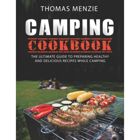 Camping Cookbook: The Ultimate guide To Preparing Healthy And Delicious Recipes While Camping Paperback, Independently Published, English, 9798565355475