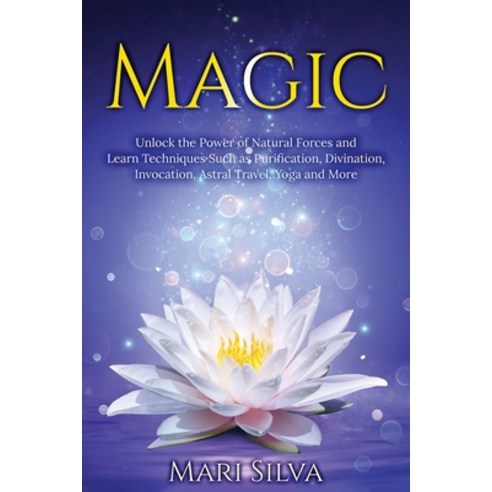 Magic: Unlock the Power of Natural Forces and Learn Techniques Such as Purification Divination Inv... Paperback, Independently Published, English, 9798580475387