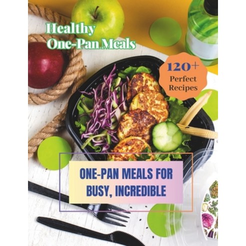 (영문도서) Healthy One-Pan Meals Cookbook: 120+ Perfect Recipes: Healthy Recipes for Every Meal One-Pan... Paperback, Independently Published, English, 9798883508720