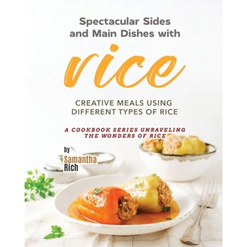 (영문도서) Spectacular Sides and Main Dishes with Rice: Creative Meals Using Different Types of Rice Paperback, Independently Published, English, 9798390550601