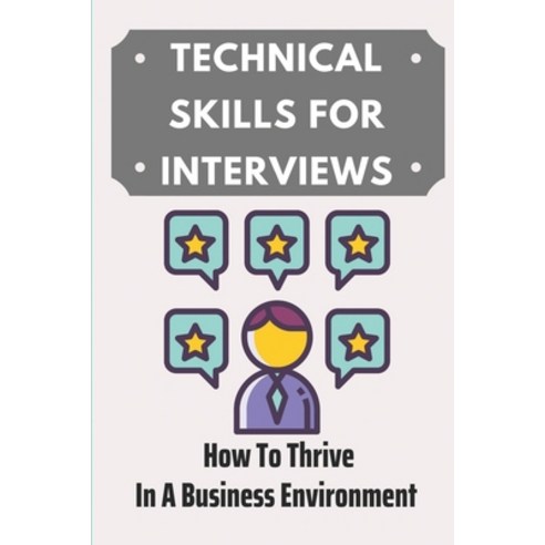 (영문도서) Technical Skills For Interviews: How To Thrive In A Business Environment: Get A Job Paperback, Independently Published, English, 9798544486251