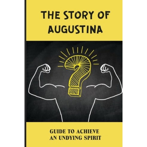 (영문도서) The Story Of Augustina: Guide To Achieve An Undying Spirit: Augustina''S Bold Journey Paperback, Independently Published, English, 9798520381440